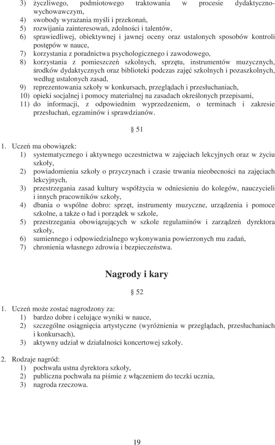 środków dydaktycznych oraz biblioteki podczas zajęć szkolnych i pozaszkolnych, według ustalonych zasad, 9) reprezentowania szkoły w konkursach, przeglądach i przesłuchaniach, 10) opieki socjalnej i