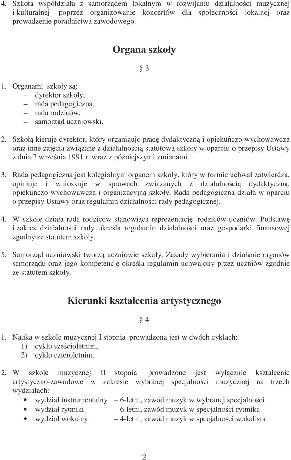 Szkołą kieruje dyrektor, który organizuje pracę dydaktyczną i opiekuńczo wychowawczą oraz inne zajęcia związane z działalnością statutową szkoły w oparciu o przepisy Ustawy z dnia 7 września 1991 r.