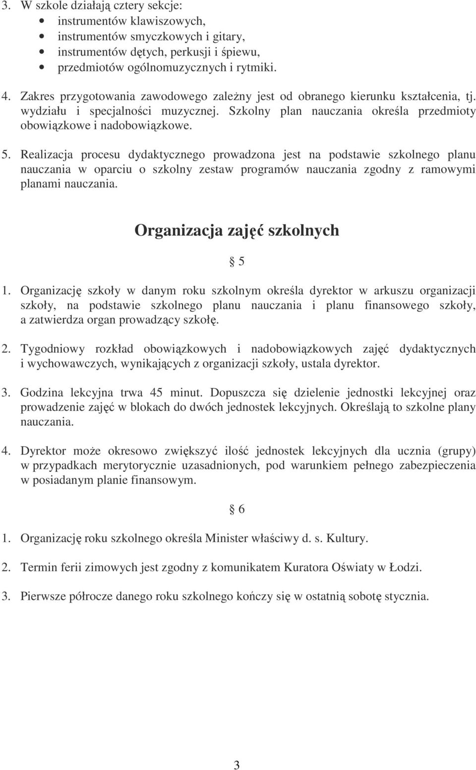 Realizacja procesu dydaktycznego prowadzona jest na podstawie szkolnego planu nauczania w oparciu o szkolny zestaw programów nauczania zgodny z ramowymi planami nauczania.