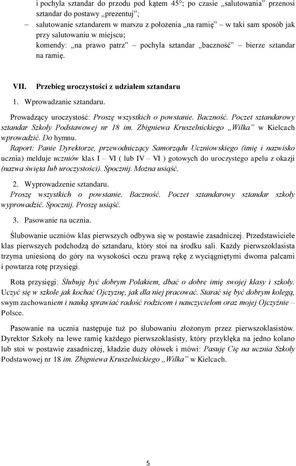 Prowadzący uroczystość: Proszę wszystkich o powstanie. Baczność. Poczet sztandarowy sztandar Szkoły Podstawowej nr 18 im. Zbigniewa Kruszelnickiego Wilka w Kielcach wprowadzić. Do hymnu.