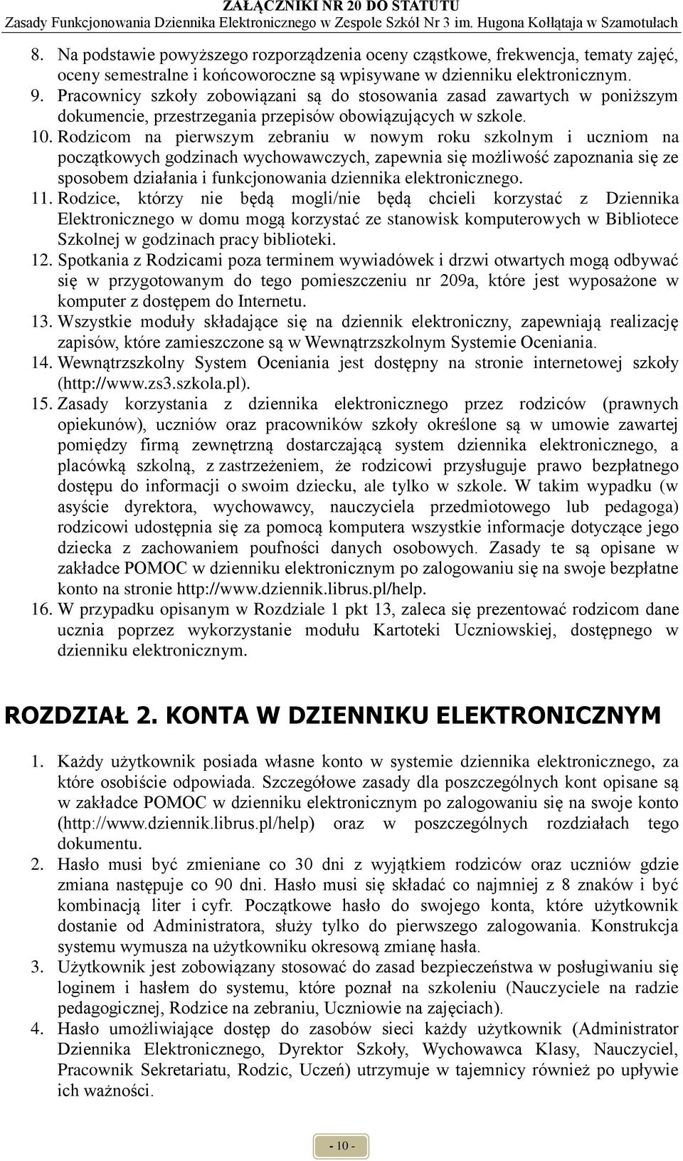 Rodzicom na pierwszym zebraniu w nowym roku szkolnym i uczniom na początkowych godzinach wychowawczych, zapewnia się możliwość zapoznania się ze sposobem działania i funkcjonowania dziennika