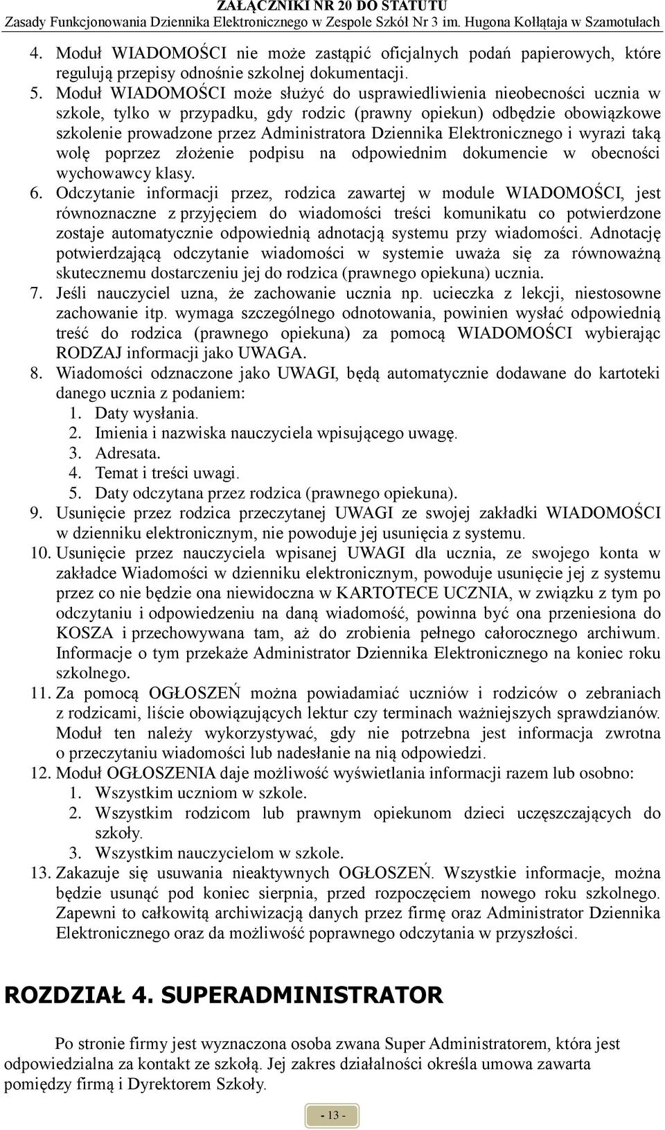 Elektronicznego i wyrazi taką wolę poprzez złożenie podpisu na odpowiednim dokumencie w obecności wychowawcy klasy. 6.