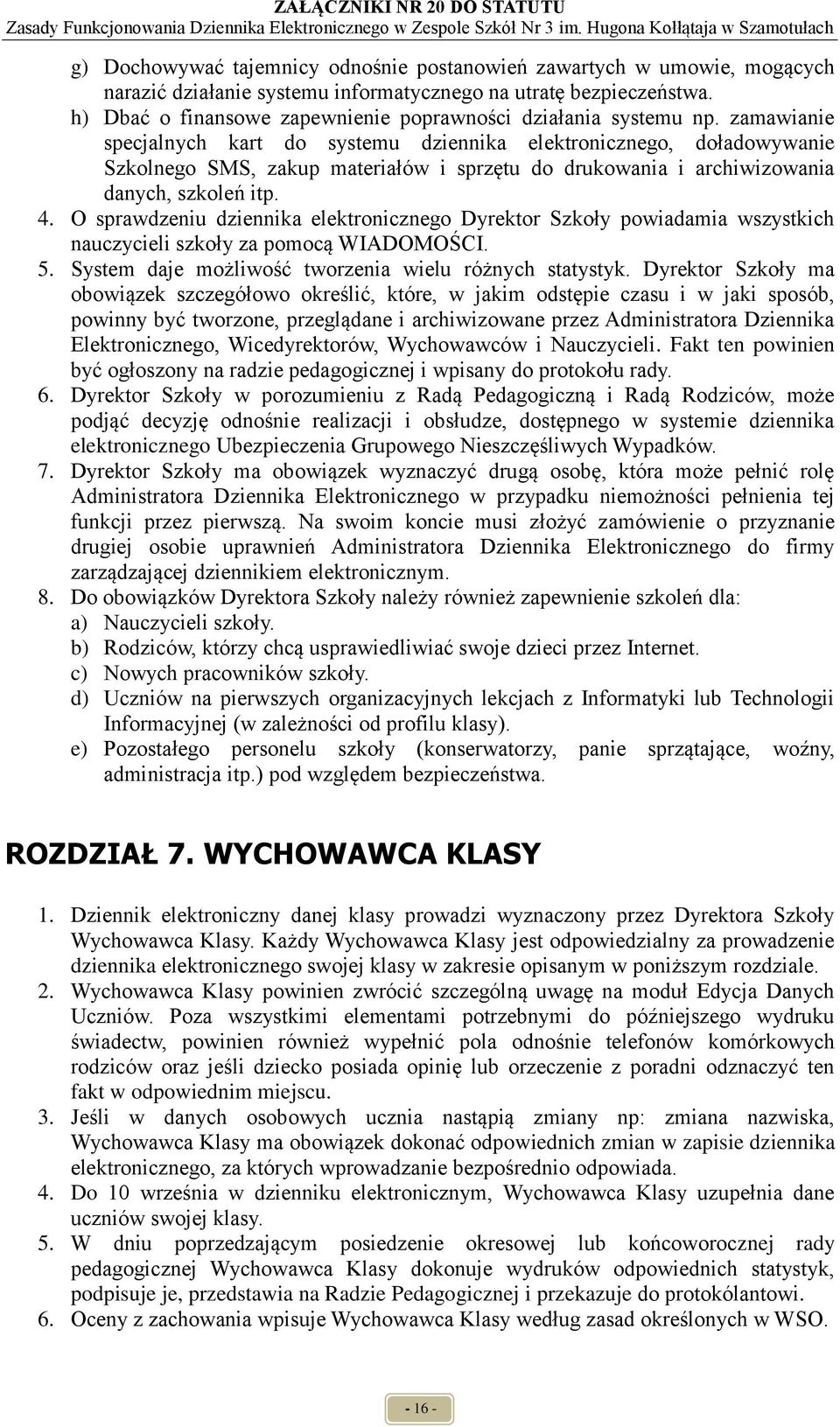 zamawianie specjalnych kart do systemu dziennika elektronicznego, doładowywanie Szkolnego SMS, zakup materiałów i sprzętu do drukowania i archiwizowania danych, szkoleń itp. 4.