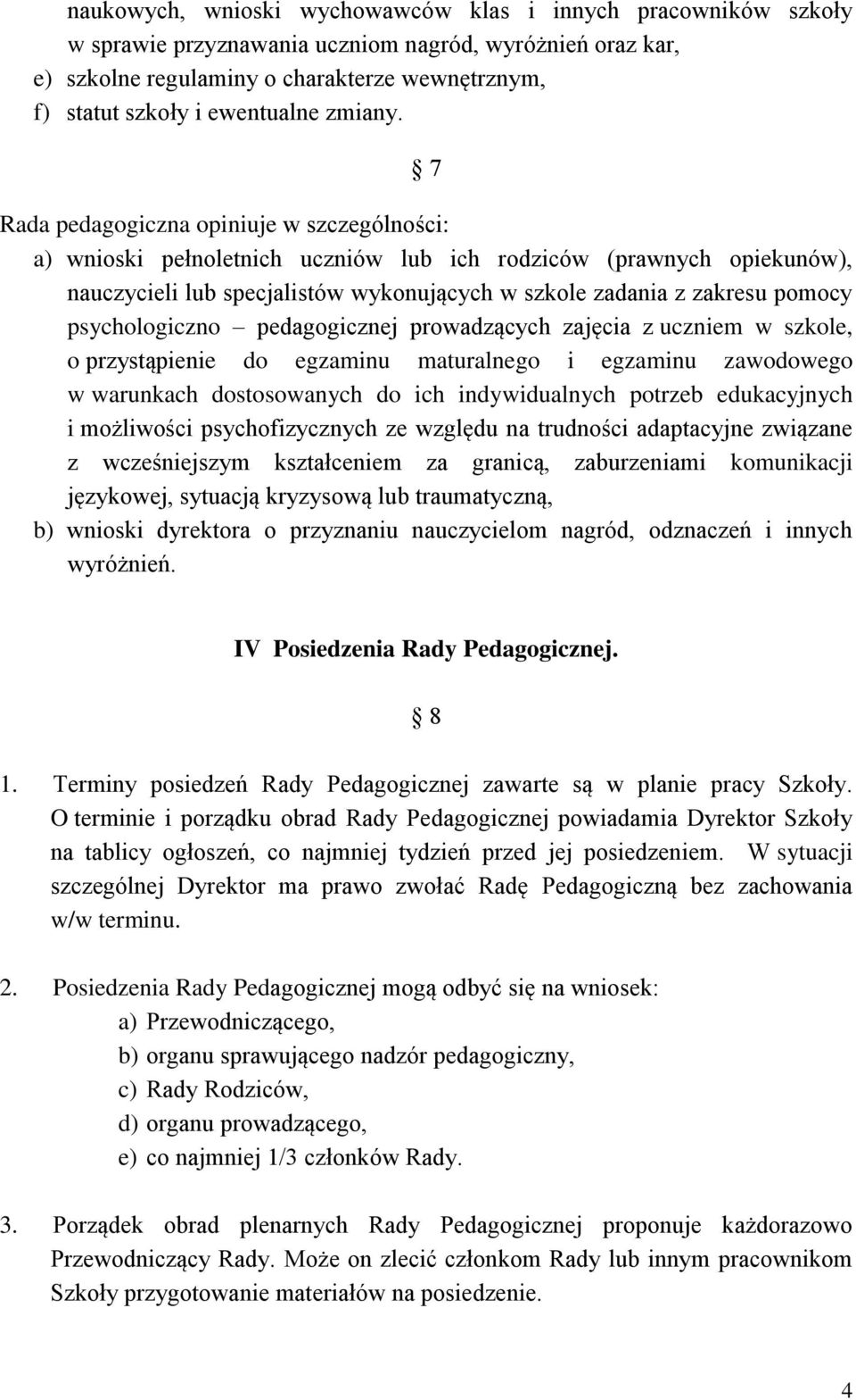 7 Rada pedagogiczna opiniuje w szczególności: a) wnioski pełnoletnich uczniów lub ich rodziców (prawnych opiekunów), nauczycieli lub specjalistów wykonujących w szkole zadania z zakresu pomocy