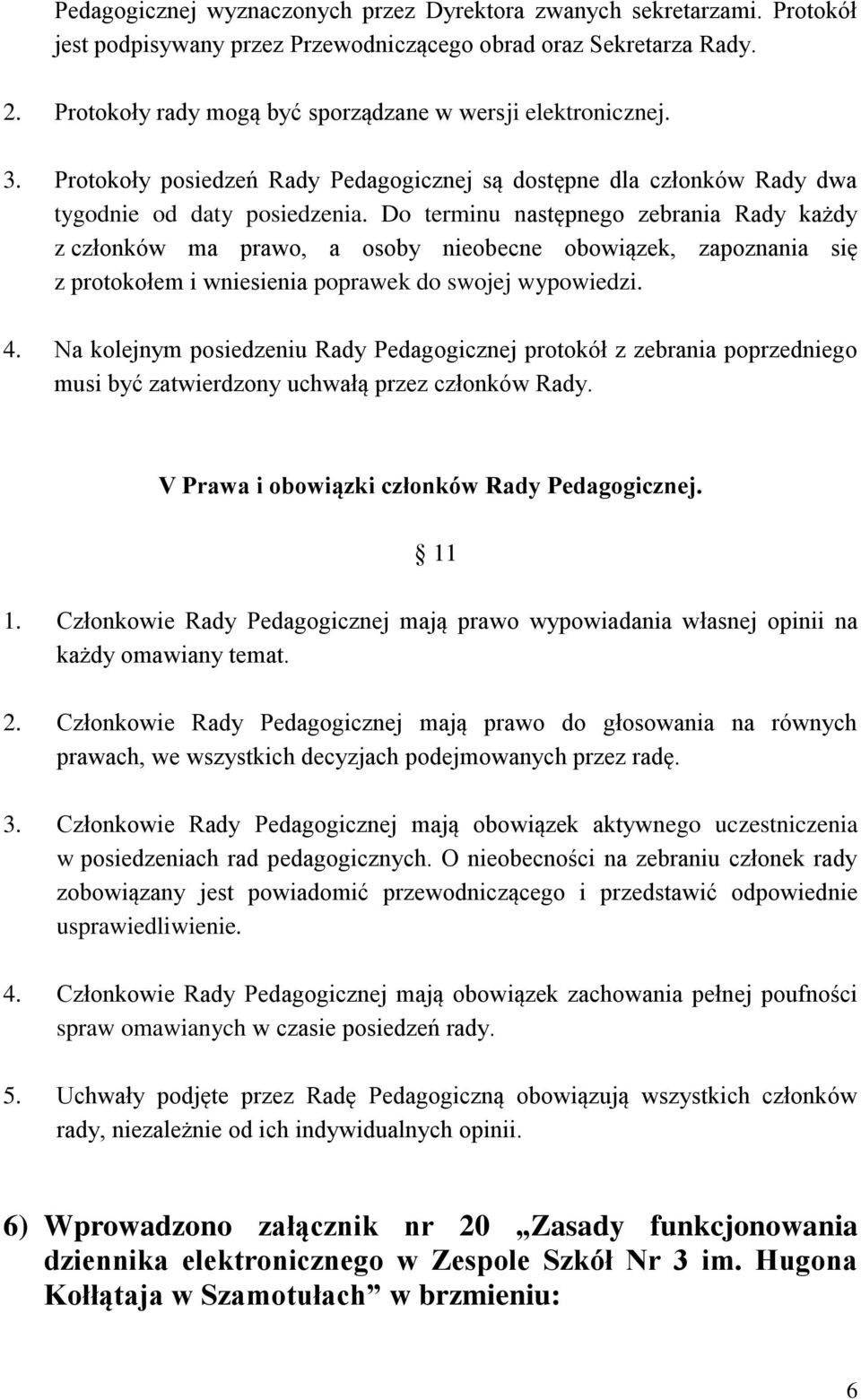 Do terminu następnego zebrania Rady każdy z członków ma prawo, a osoby nieobecne obowiązek, zapoznania się z protokołem i wniesienia poprawek do swojej wypowiedzi. 4.