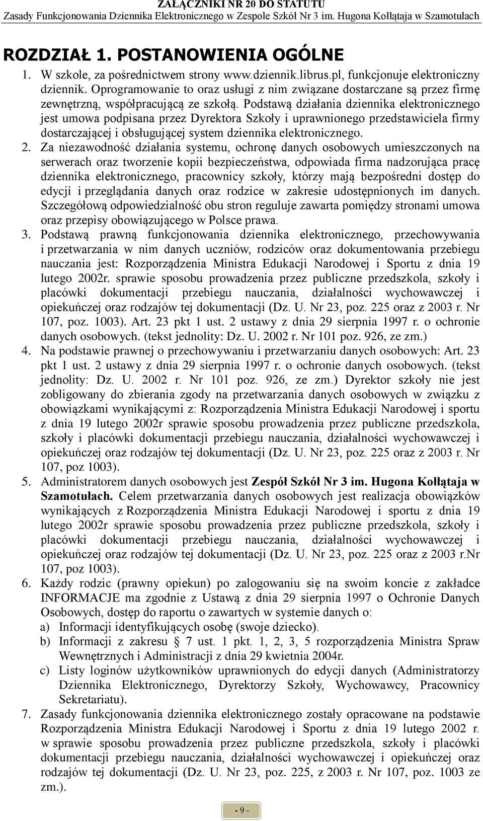 Podstawą działania dziennika elektronicznego jest umowa podpisana przez Dyrektora Szkoły i uprawnionego przedstawiciela firmy dostarczającej i obsługującej system dziennika elektronicznego. 2.