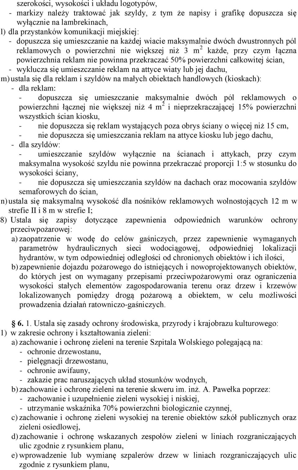 powierzchni całkowitej ścian, - wyklucza się umieszczanie reklam na attyce wiaty lub jej dachu, m) ustala się dla reklam i szyldów na małych obiektach handlowych (kioskach): - dla reklam: - dopuszcza