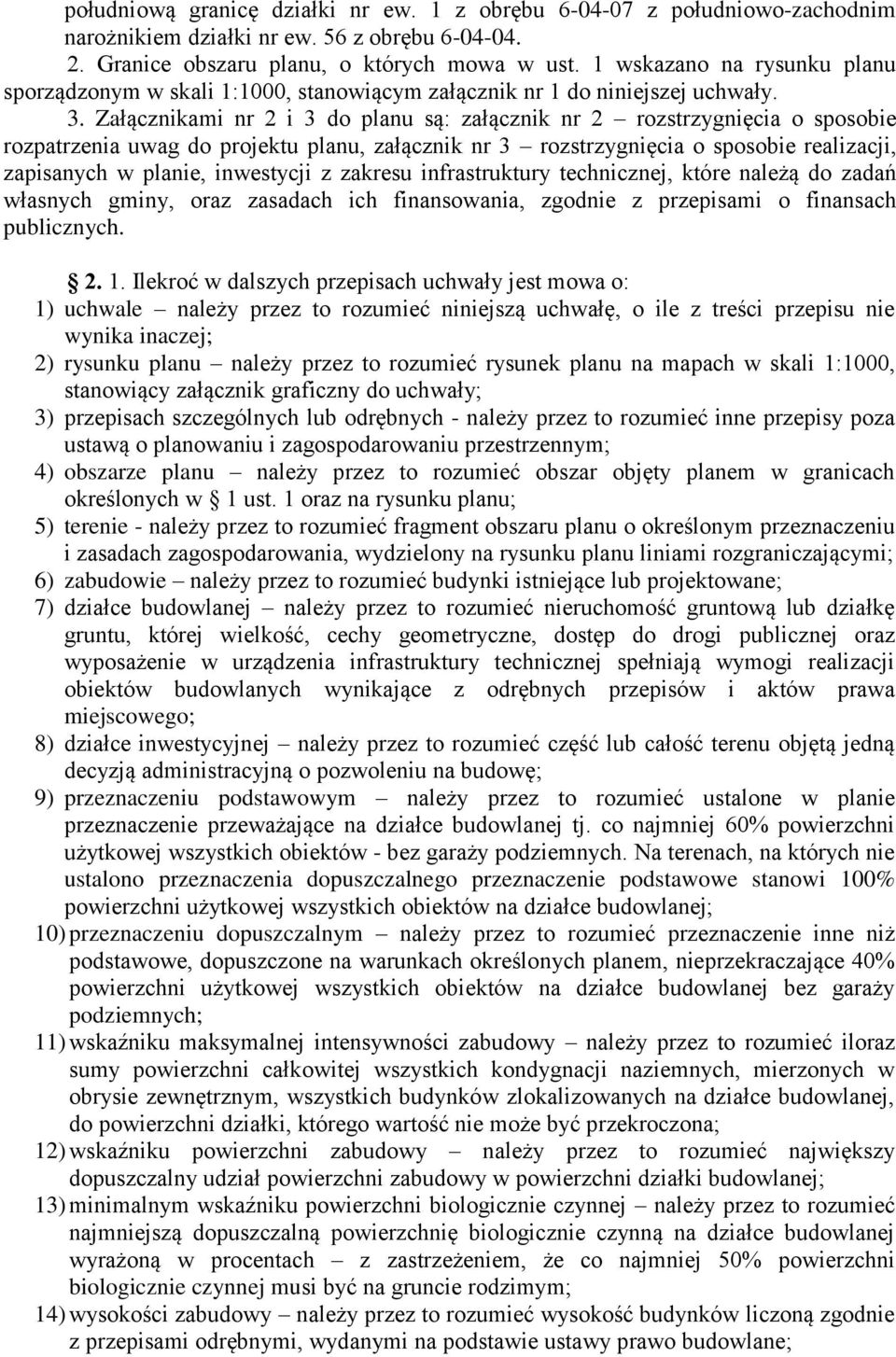 Załącznikami nr 2 i 3 do planu są: załącznik nr 2 rozstrzygnięcia o sposobie rozpatrzenia uwag do projektu planu, załącznik nr 3 rozstrzygnięcia o sposobie realizacji, zapisanych w planie, inwestycji