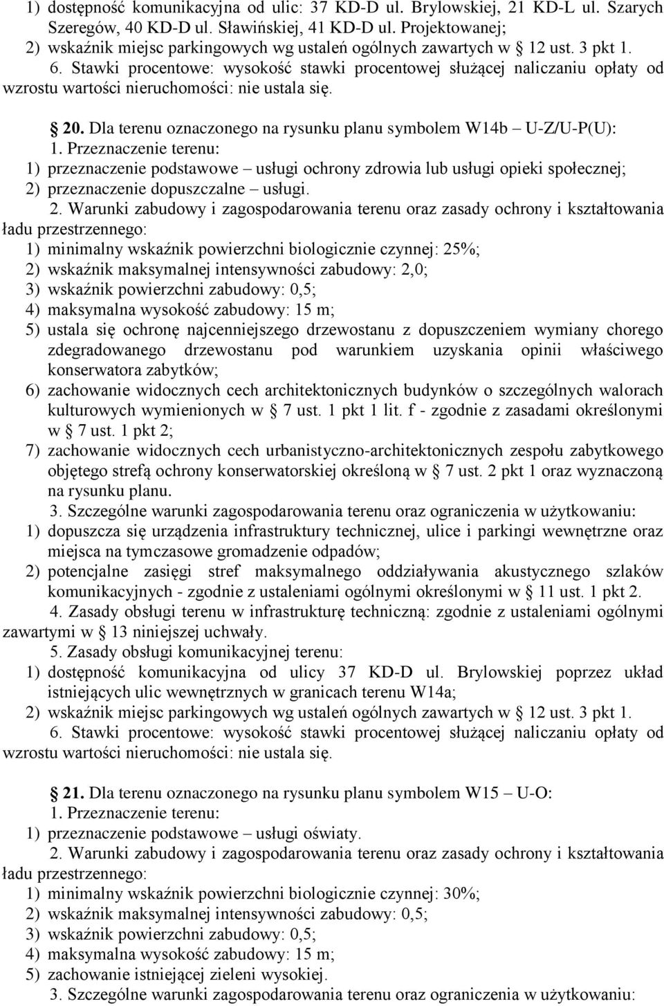 Stawki procentowe: wysokość stawki procentowej służącej naliczaniu opłaty od wzrostu wartości nieruchomości: nie ustala się. 20. Dla terenu oznaczonego na rysunku planu symbolem W14b U-Z/U-P(U): 1.