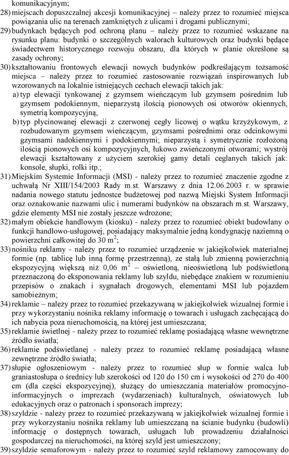 określone są zasady ochrony; 30) kształtowaniu frontowych elewacji nowych budynków podkreślającym tożsamość miejsca należy przez to rozumieć zastosowanie rozwiązań inspirowanych lub wzorowanych na