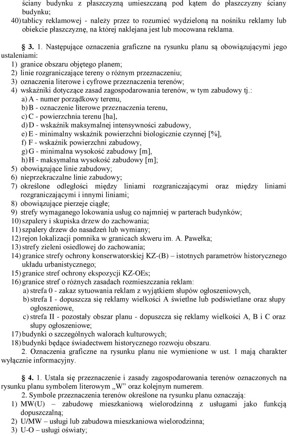 Następujące oznaczenia graficzne na rysunku planu są obowiązującymi jego ustaleniami: 1) granice obszaru objętego planem; 2) linie rozgraniczające tereny o różnym przeznaczeniu; 3) oznaczenia