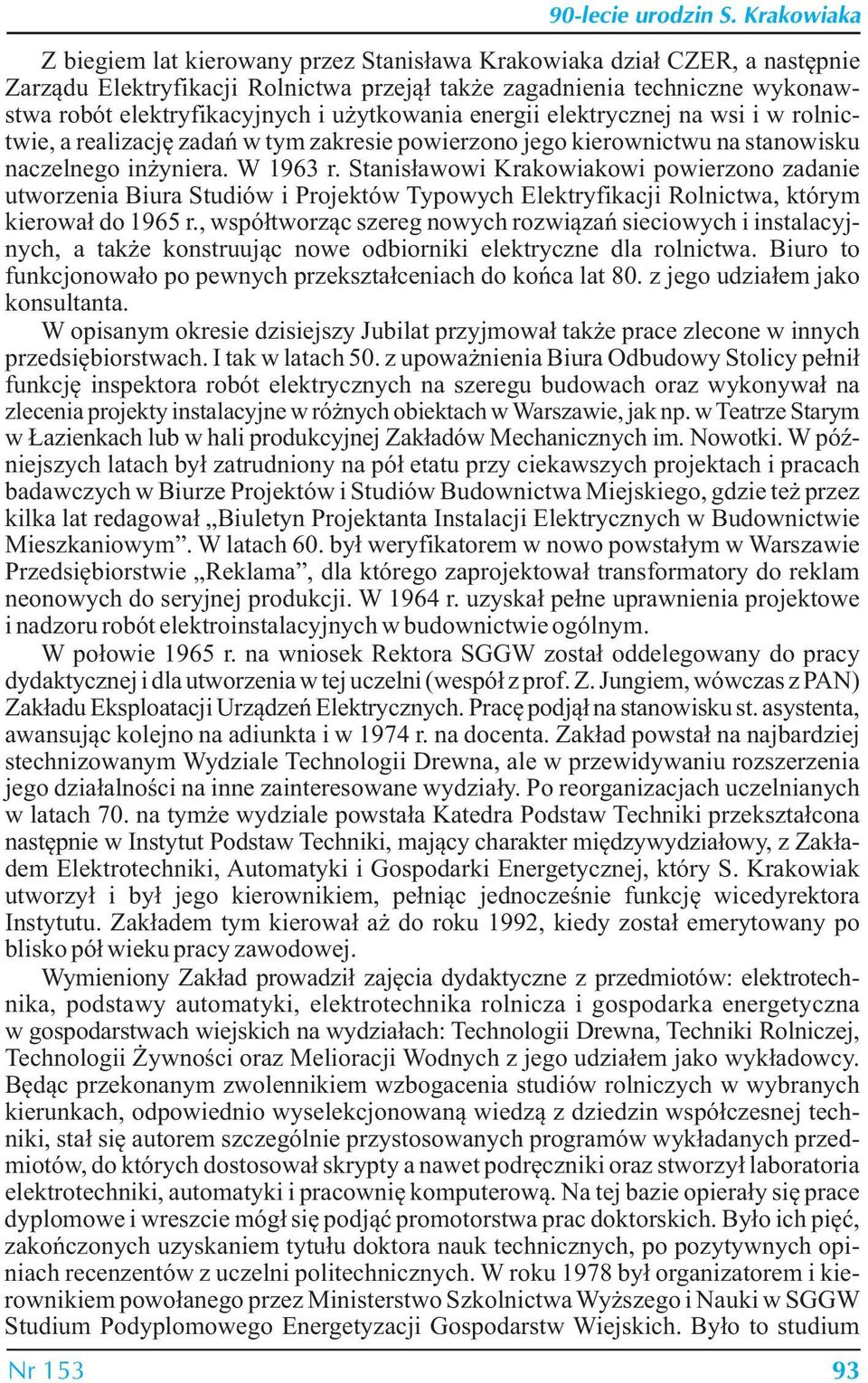 użytkowania energii elektrycznej na wsi i w rolnictwie, a realizację zadań w tym zakresie powierzono jego kierownictwu na stanowisku naczelnego inżyniera. W 1963 r.