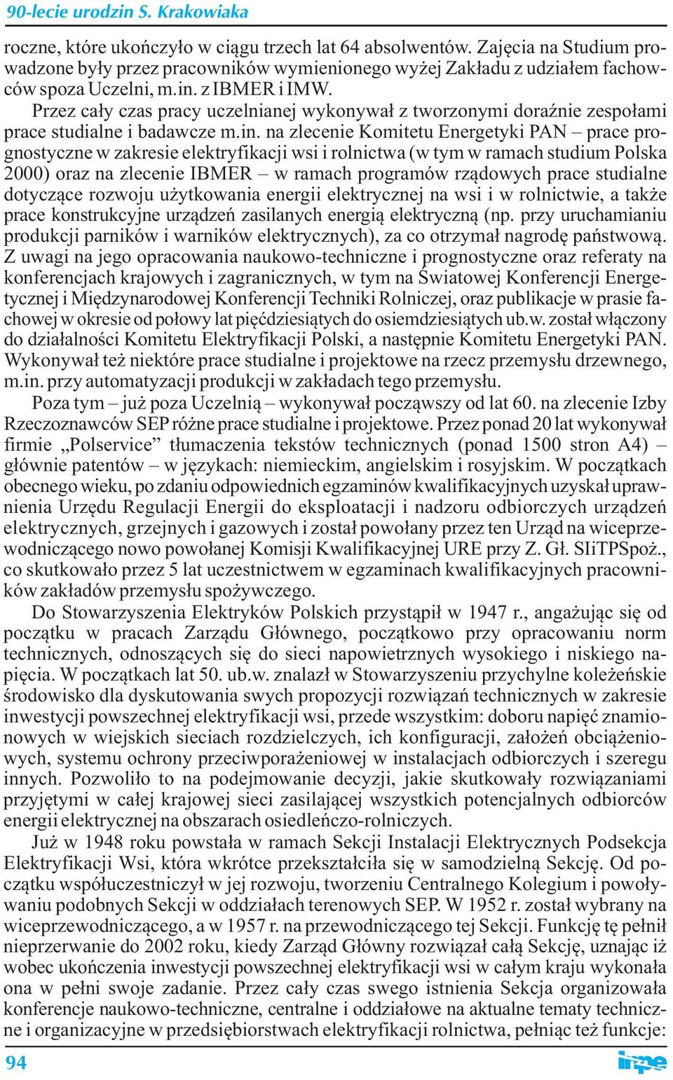 na zlecenie Komitetu Energetyki PAN prace prognostyczne w zakresie elektryfikacji wsi i rolnictwa (w tym w ramach studium Polska 2000) oraz na zlecenie IBMER w ramach programów rządowych prace