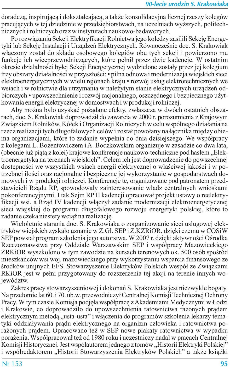 rolniczych oraz w instytutach naukowo-badawczych. Po rozwiązaniu Sekcji Elektryfikacji Rolnictwa jego koledzy zasilili Sekcję Energetyki lub Sekcję Instalacji i Urządzeń Elektrycznych.