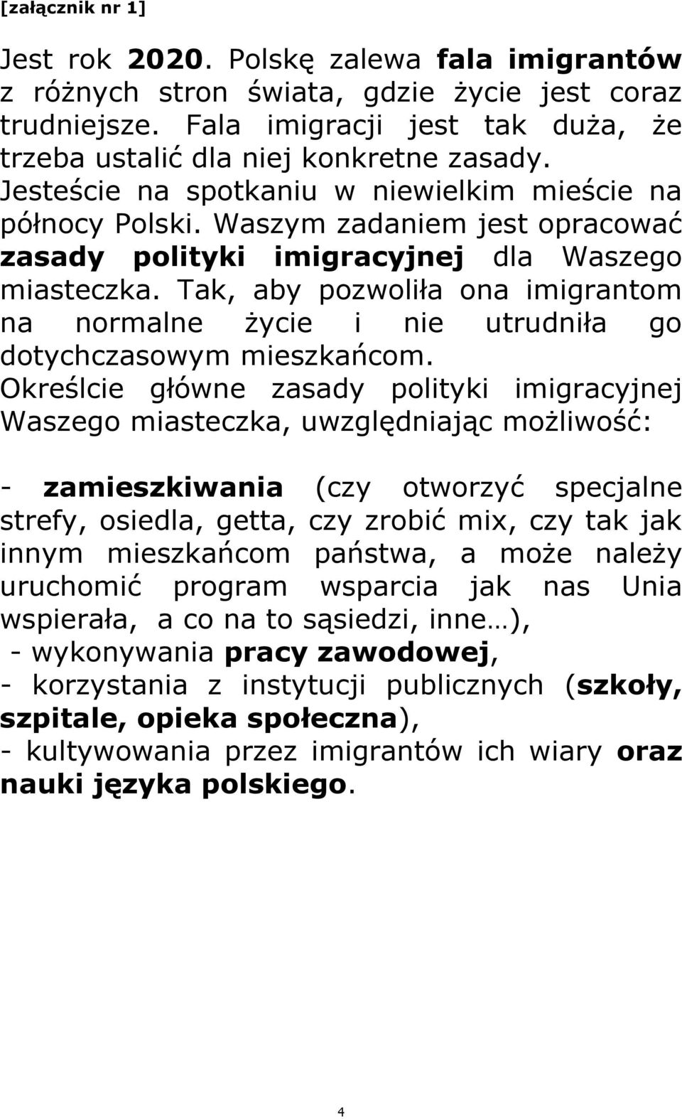 Tak, aby pozwoliła ona imigrantom na normalne życie i nie utrudniła go dotychczasowym mieszkańcom.