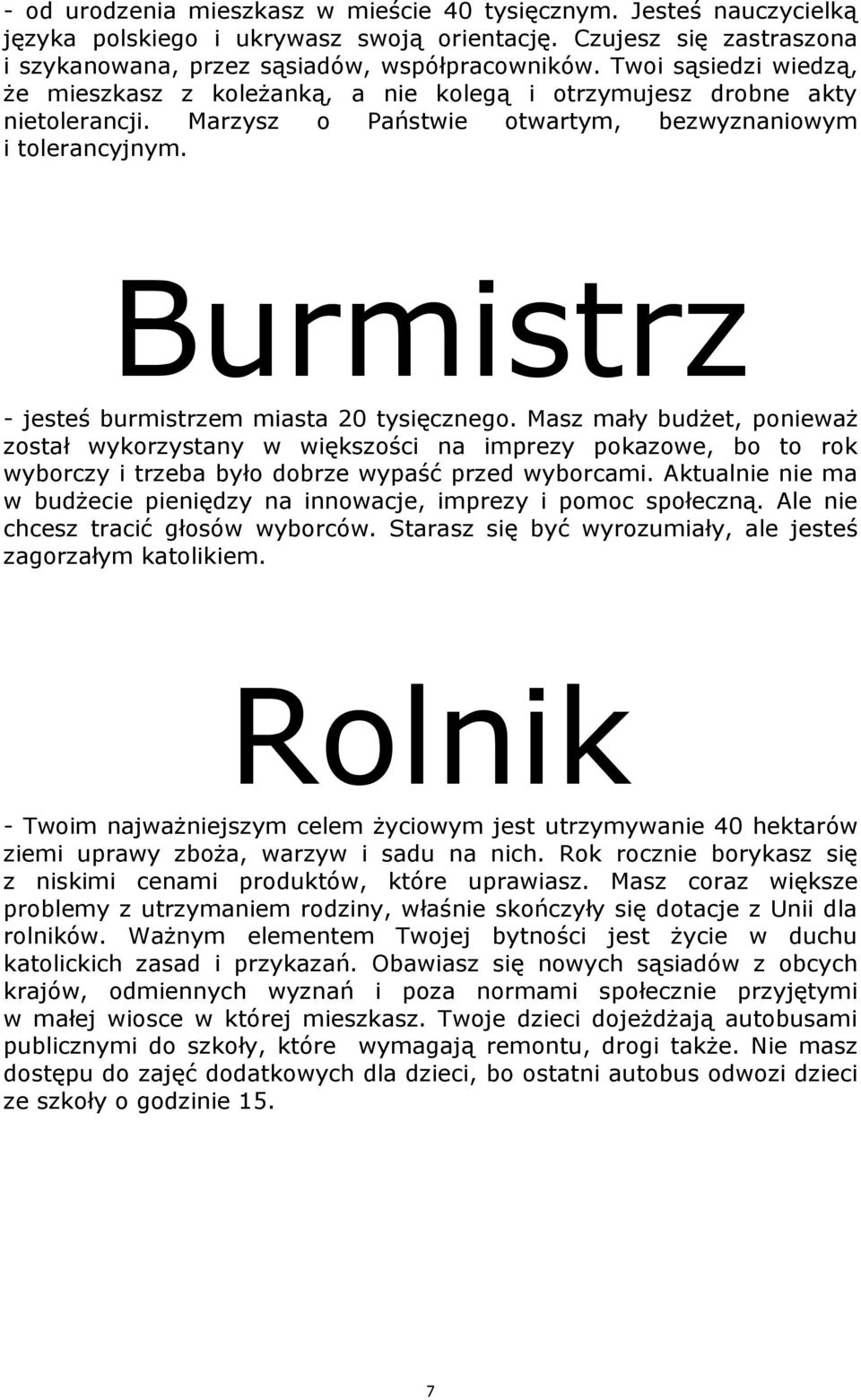 Burmistrz - jesteś burmistrzem miasta 20 tysięcznego. Masz mały budżet, ponieważ został wykorzystany w większości na imprezy pokazowe, bo to rok wyborczy i trzeba było dobrze wypaść przed wyborcami.