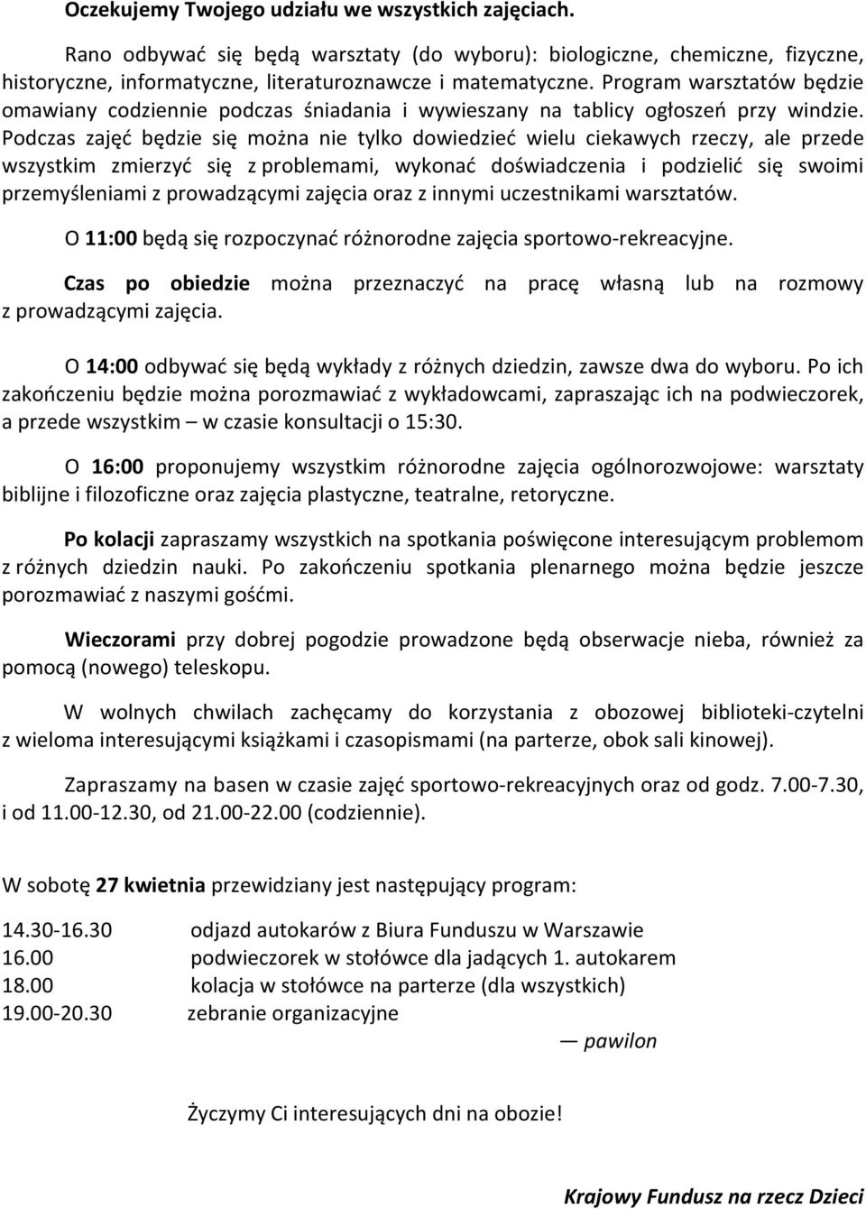 Podczas zajęć będzie się można nie tylko dowiedzieć wielu ciekawych rzeczy, ale przede wszystkim zmierzyć się z problemami, wykonać doświadczenia i podzielić się swoimi przemyśleniami z prowadzącymi