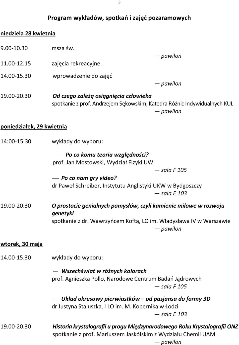 Andrzejem Sękowskim, Katedra Różnic Indywidualnych KUL poniedziałek, 29 kwietnia 14:00-15:30 wykłady do wyboru: Po co komu teoria względności? prof.