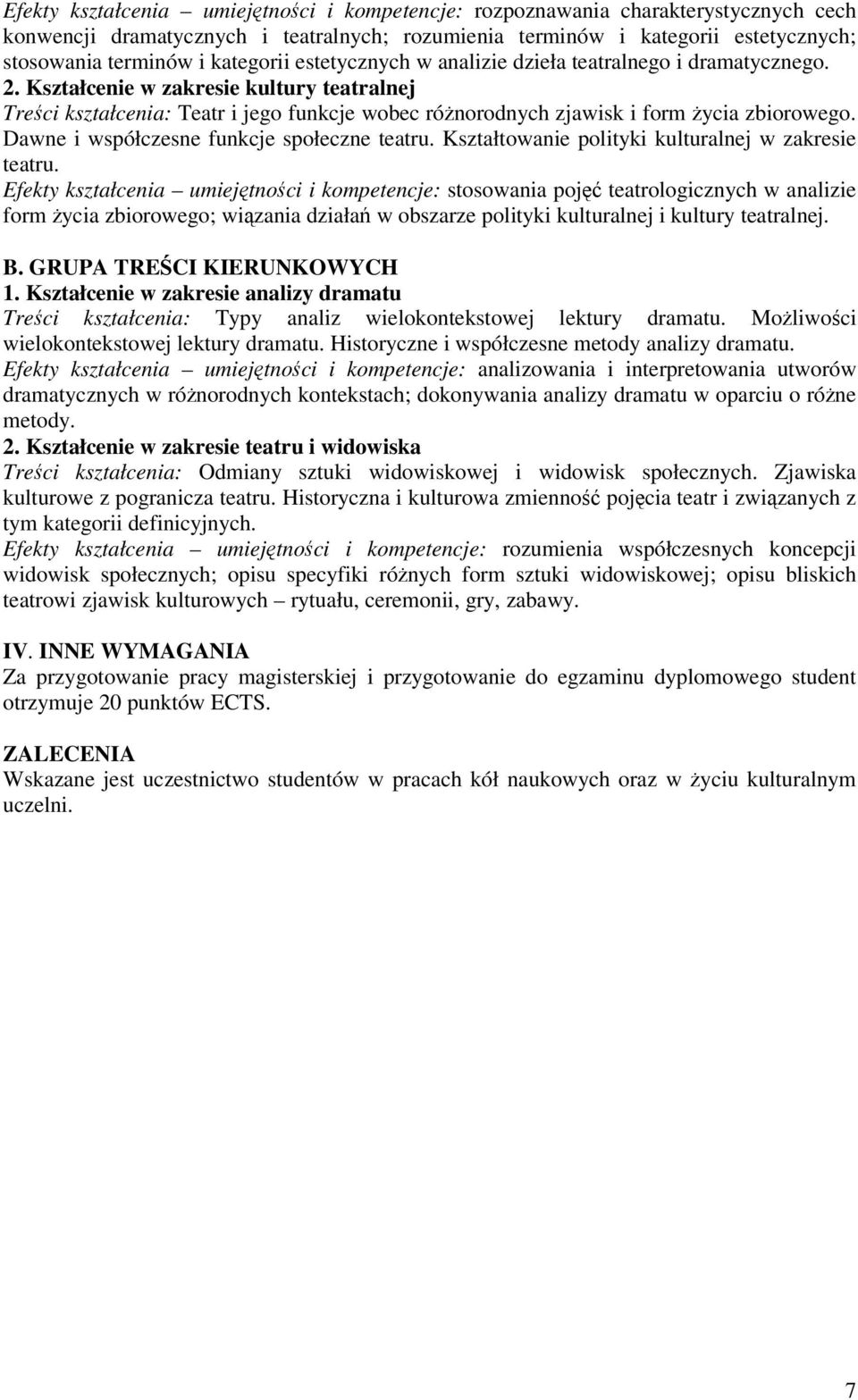 Kształcenie w zakresie kultury teatralnej Treci kształcenia: Teatr i jego funkcje wobec rónorodnych zjawisk i form ycia zbiorowego. Dawne i współczesne funkcje społeczne teatru.