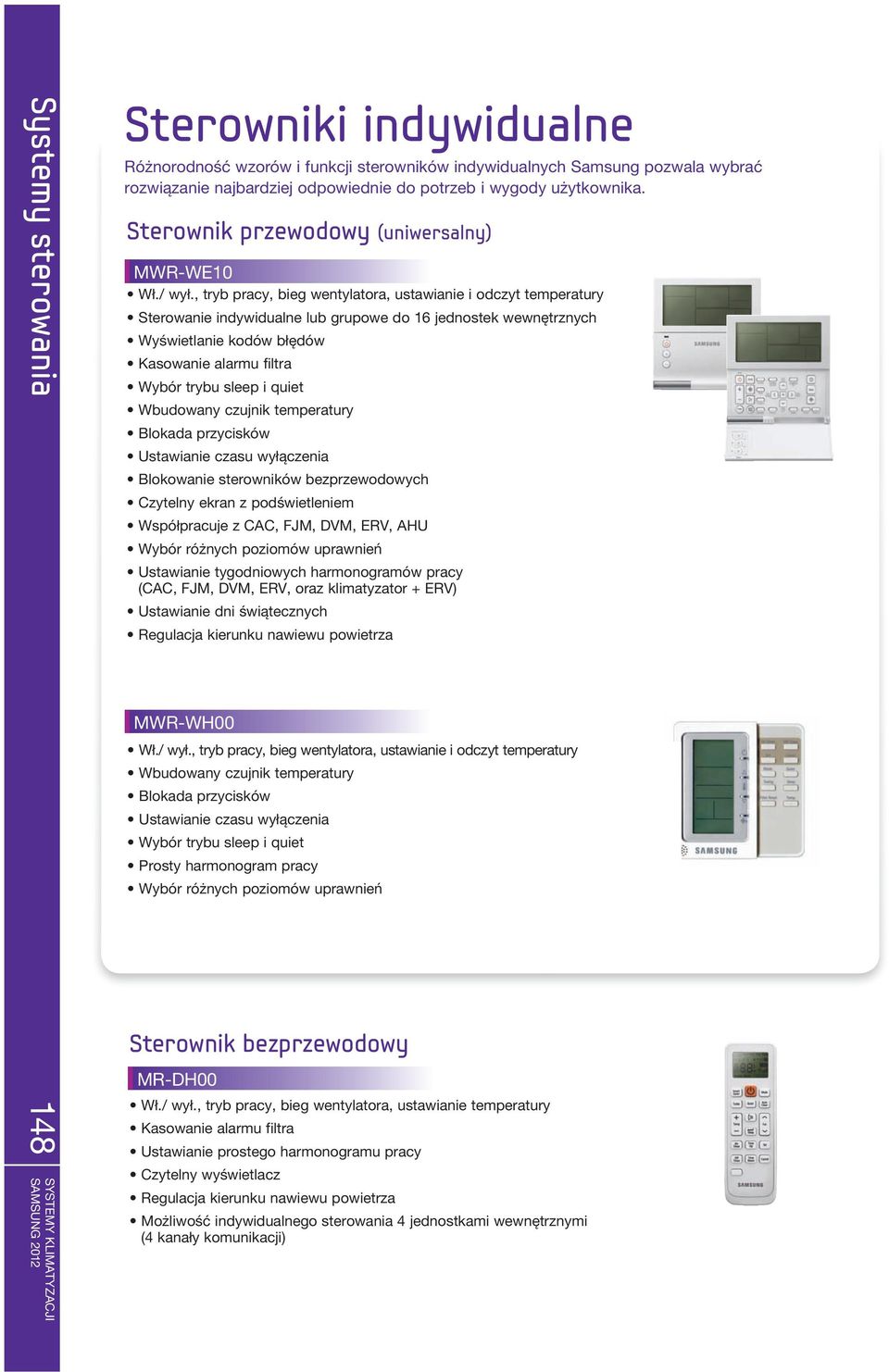 , tryb pracy, bieg wentylatora, ustawianie i odczyt temperatury Sterowanie indywidualne lub grupowe do 16 jednostek wewnętrznych Wyświetlanie kodów błędów Kasowanie alarmu filtra Wybór trybu sleep i