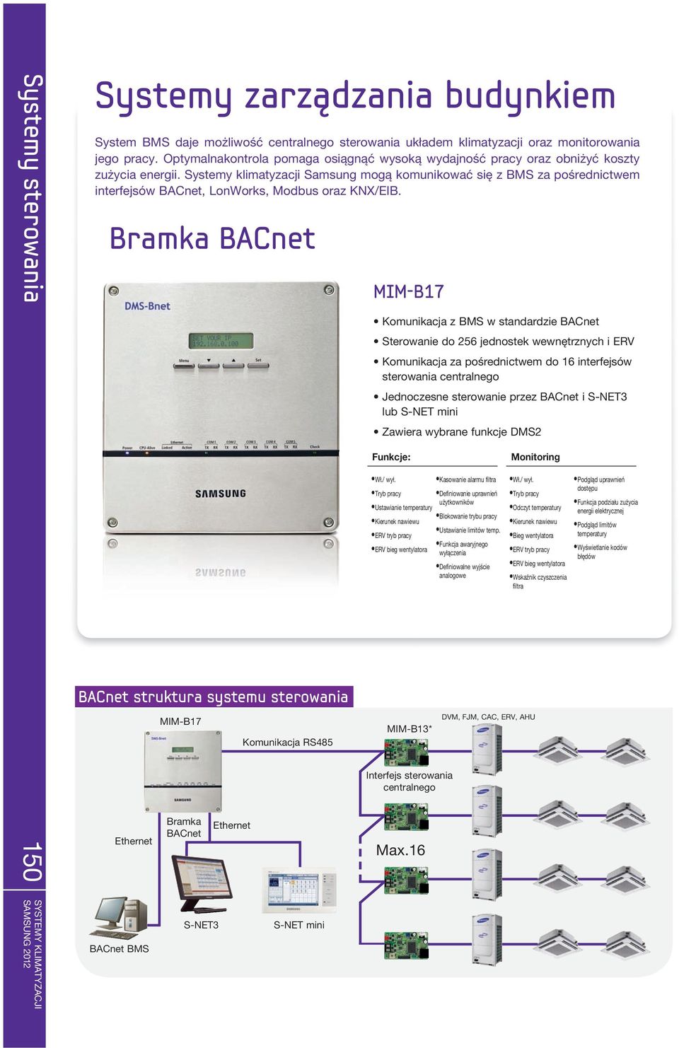 Systemy klimatyzacji Samsung mogą komunikować się z BMS za pośrednictwem interfejsów BACnet, LonWorks, Modbus oraz KNX/EIB.