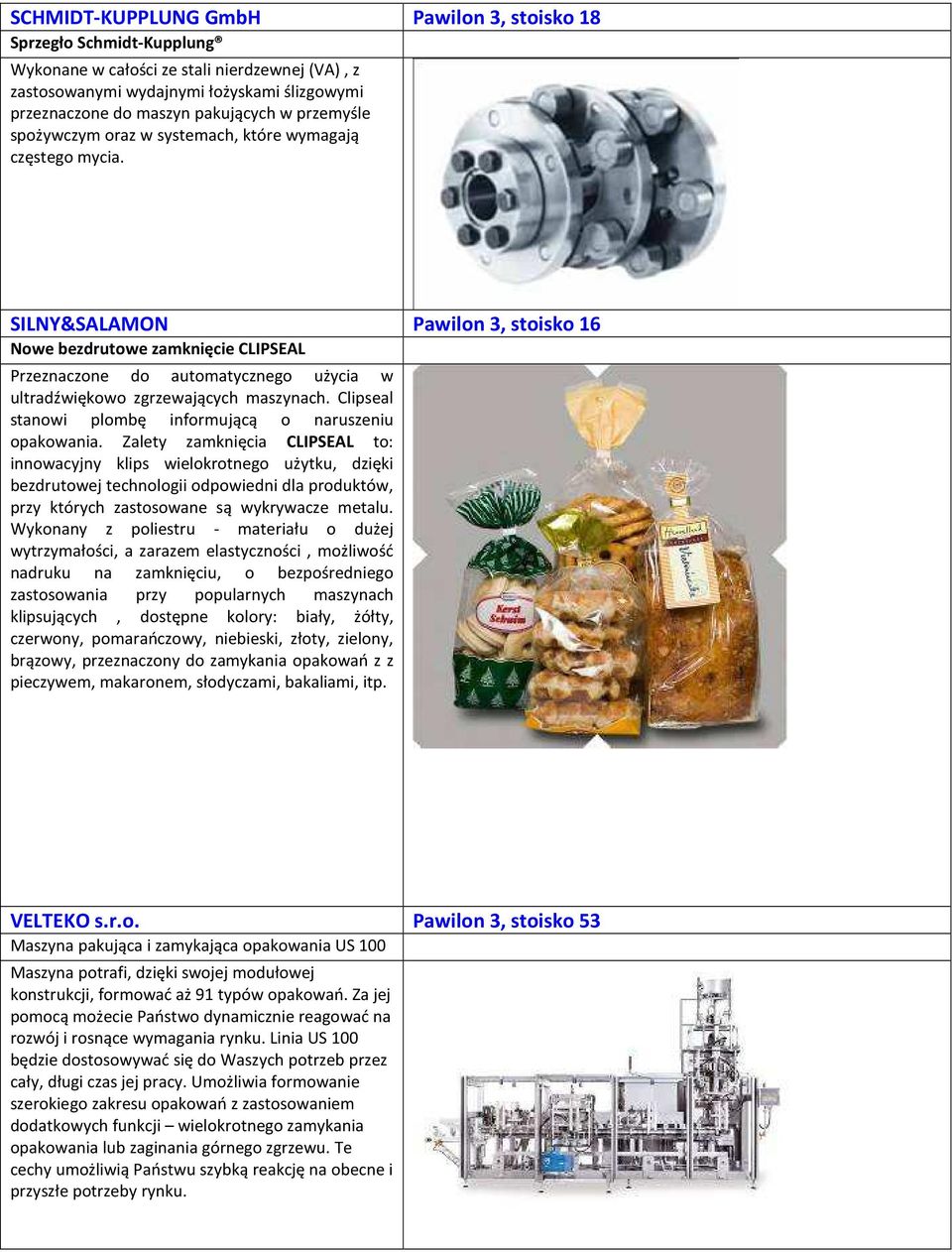 SILNY&SALAMON Pawilon 3, stoisko 16 Nowe bezdrutowe zamknięcie CLIPSEAL Przeznaczone do automatycznego użycia w ultradźwiękowo zgrzewających maszynach.
