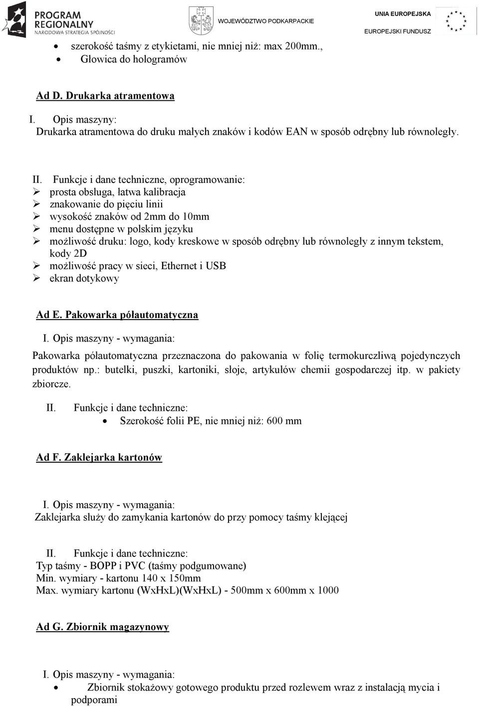 Funkcje i dane techniczne, oprogramowanie: prosta obsługa, łatwa kalibracja znakowanie do pięciu linii wysokość znaków od 2mm do 10mm menu dostępne w polskim języku możliwość druku: logo, kody