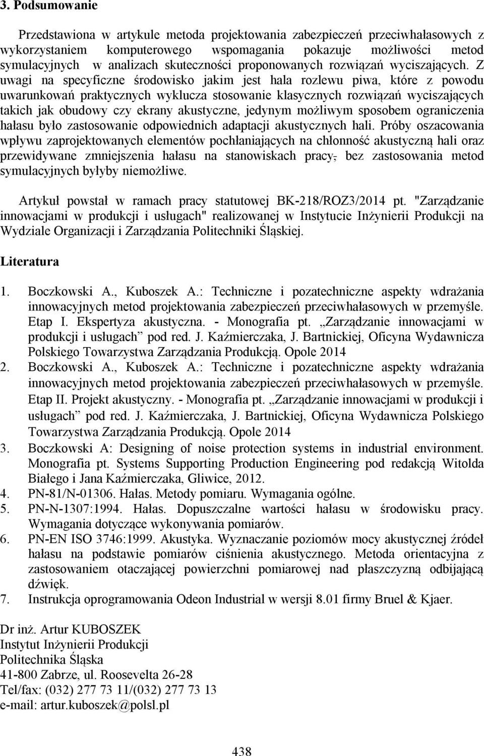 Z uwagi na specyficzne środowisko jakim jest hala rozlewu piwa, które z powodu uwarunkowań praktycznych wyklucza stosowanie klasycznych rozwiązań wyciszających takich jak obudowy czy ekrany