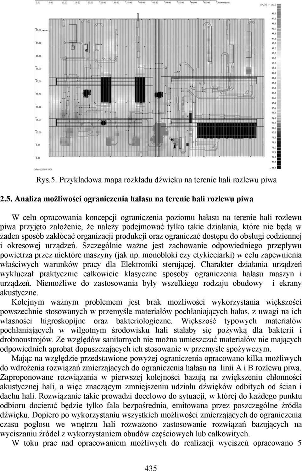 Analiza możliwości ograniczenia hałasu na terenie hali rozlewu piwa W celu opracowania koncepcji ograniczenia poziomu hałasu na terenie hali rozlewu piwa przyjęto założenie, że należy podejmować