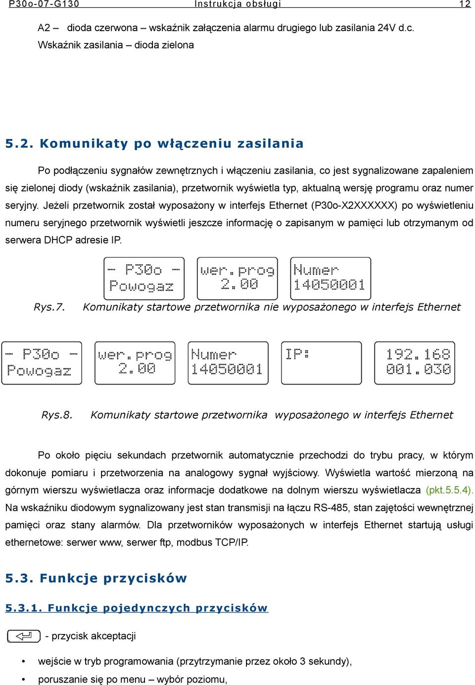 c jest sygnalizwane zapaleniem się zielnej didy (wskaźnik zasilania), przetwrnik wyświetla typ, aktualną wersję prgramu raz numer seryjny.