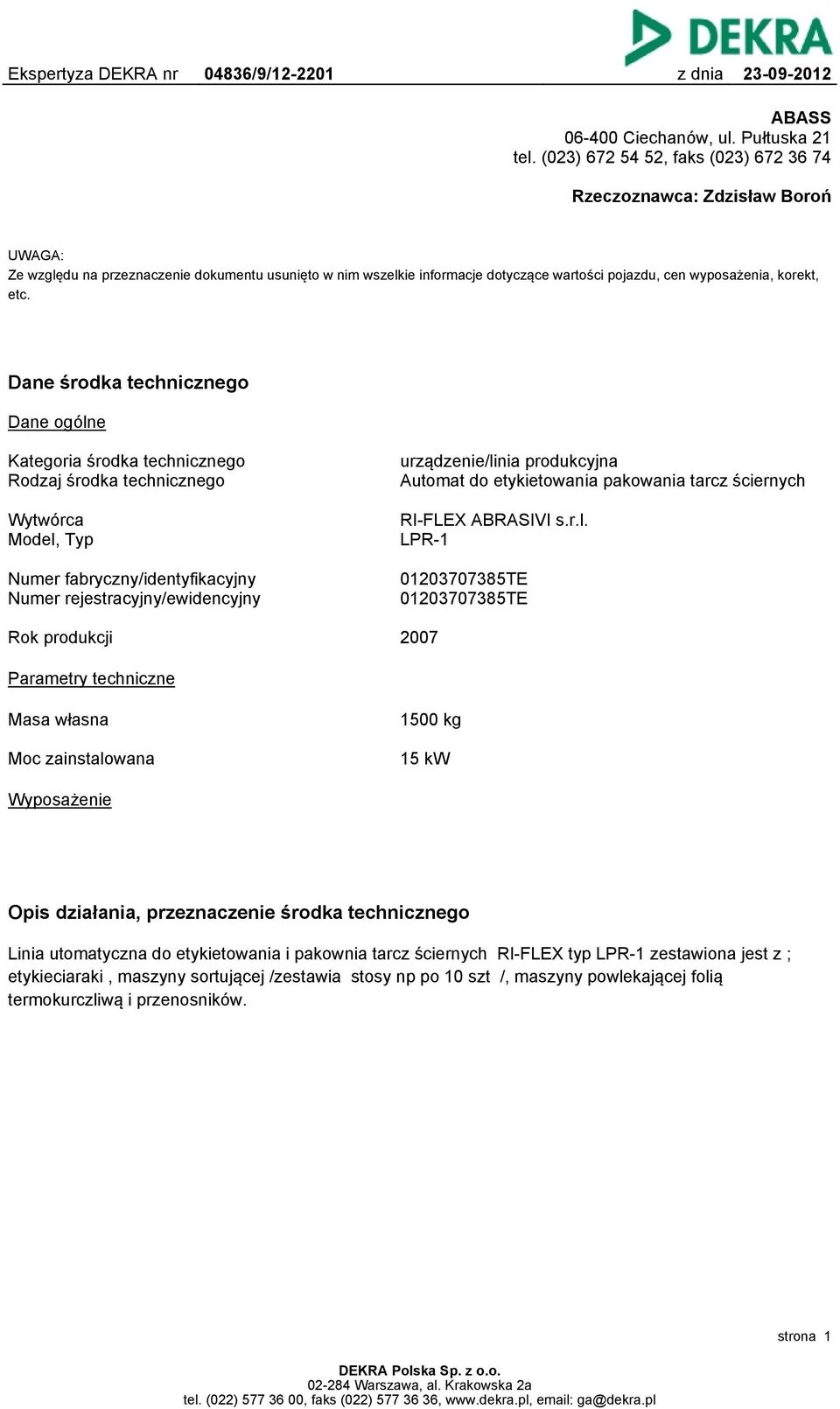 etc. Dane środka technicznego Dane ogólne Kategoria środka technicznego Rodzaj środka technicznego urządzenie/linia produkcyjna Automat do etykietowania pakowania tarcz ściernych Wytwórca Model, Typ