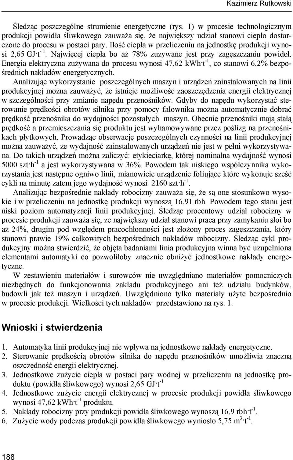 Ilość ciepła w przeliczeniu na jednostkę produkcji wynosi 2,65 GJ t - 1. Najwięcej ciepła bo aż 78% zużywane jest przy zagęszczaniu powideł.