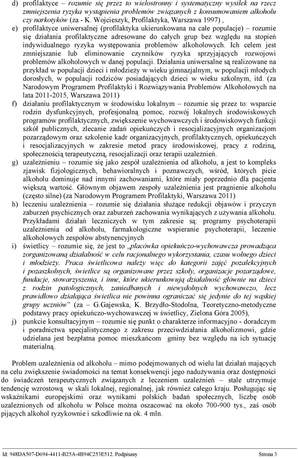 stopień indywidualnego ryzyka występowania problemów alkoholowych. Ich celem jest zmniejszanie lub eliminowanie czynników ryzyka sprzyjających rozwojowi problemów alkoholowych w danej populacji.