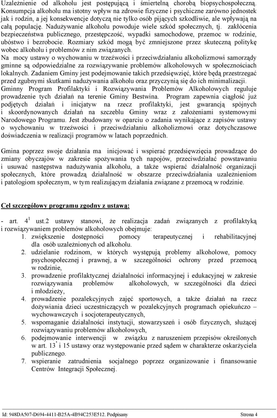 Nadużywanie alkoholu powoduje wiele szkód społecznych, tj. zakłócenia bezpieczeństwa publicznego, przestępczość, wypadki samochodowe, przemoc w rodzinie, ubóstwo i bezrobocie.