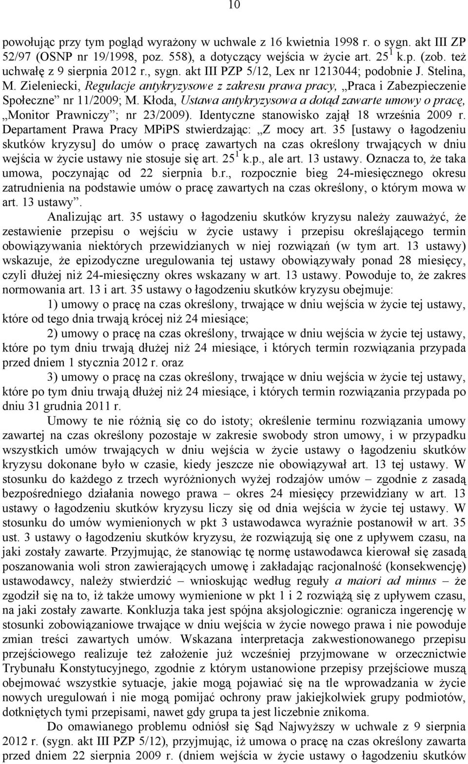 Zieleniecki, Regulacje antykryzysowe z zakresu prawa pracy, Praca i Zabezpieczenie Społeczne nr 11/2009; M. Kłoda, Ustawa antykryzysowa a dotąd zawarte umowy o pracę, Monitor Prawniczy ; nr 23/2009).