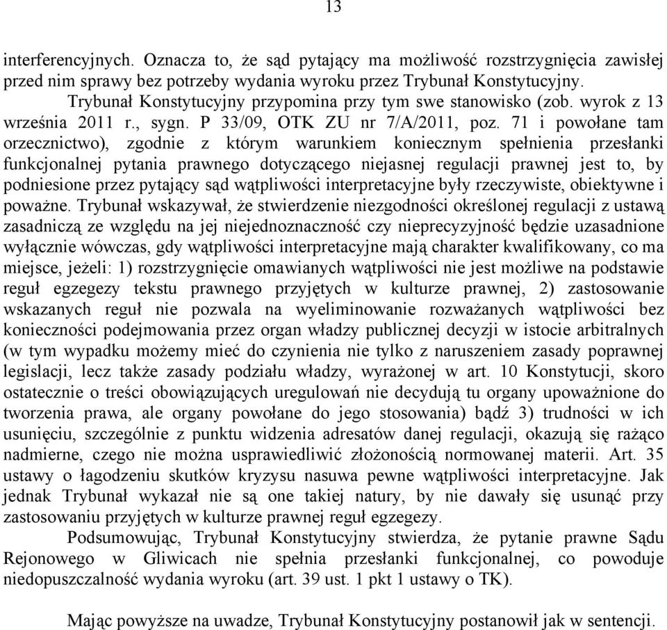 71 i powołane tam orzecznictwo), zgodnie z którym warunkiem koniecznym spełnienia przesłanki funkcjonalnej pytania prawnego dotyczącego niejasnej regulacji prawnej jest to, by podniesione przez