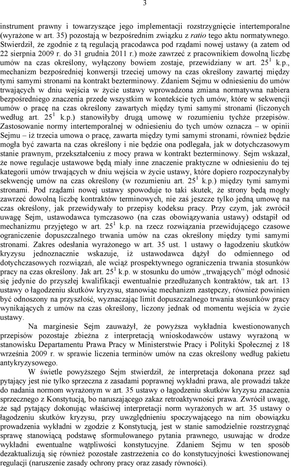 ) może zawrzeć z pracownikiem dowolną liczbę umów na czas określony, wyłączony bowiem zostaje, przewidziany w art. 25 1 k.p., mechanizm bezpośredniej konwersji trzeciej umowy na czas określony zawartej między tymi samymi stronami na kontrakt bezterminowy.