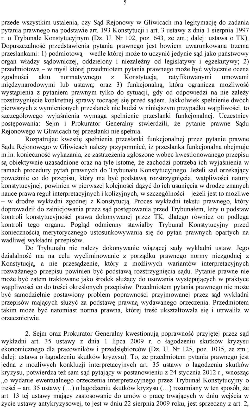 Dopuszczalność przedstawienia pytania prawnego jest bowiem uwarunkowana trzema przesłankami: 1) podmiotową wedle której może to uczynić jedynie sąd jako państwowy organ władzy sądowniczej, oddzielony