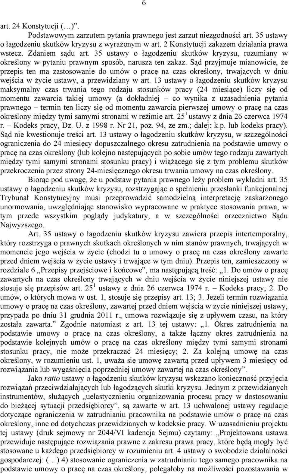 Sąd przyjmuje mianowicie, że przepis ten ma zastosowanie do umów o pracę na czas określony, trwających w dniu wejścia w życie ustawy, a przewidziany w art.