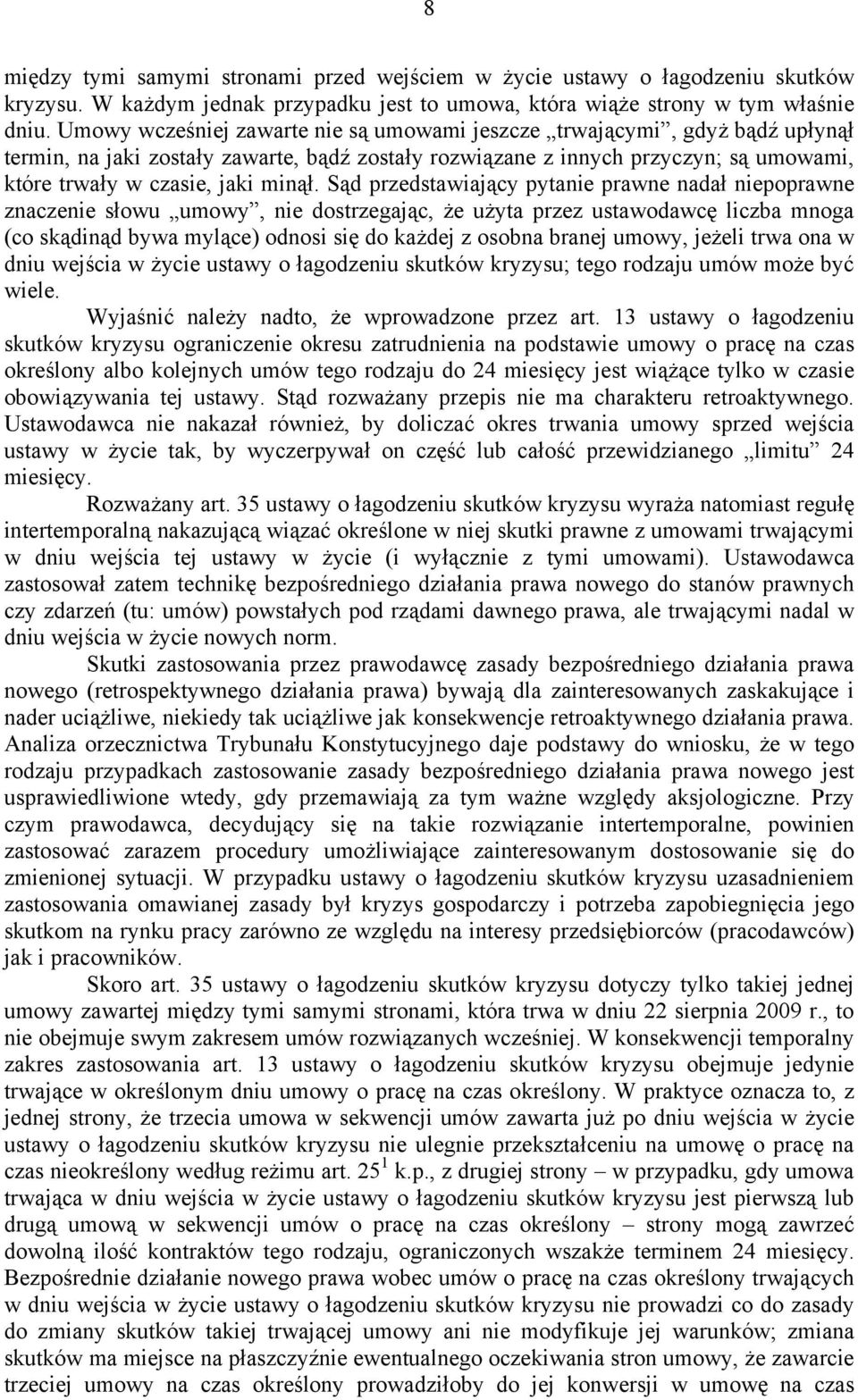 Sąd przedstawiający pytanie prawne nadał niepoprawne znaczenie słowu umowy, nie dostrzegając, że użyta przez ustawodawcę liczba mnoga (co skądinąd bywa mylące) odnosi się do każdej z osobna branej