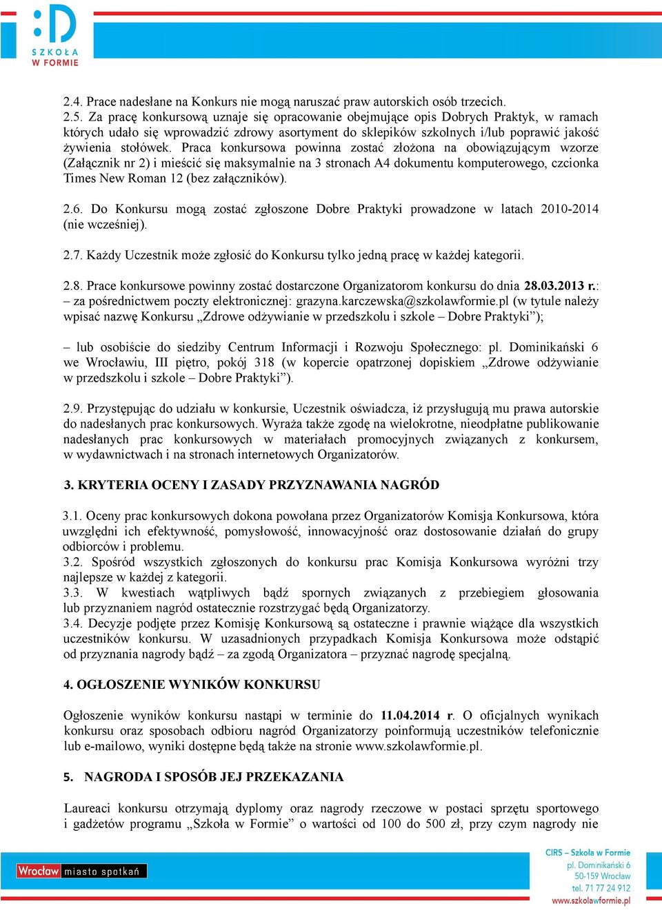 Praca konkursowa powinna zostać złożona na obowiązującym wzorze (Załącznik nr 2) i mieścić się maksymalnie na 3 stronach A4 dokumentu komputerowego, czcionka Times New Roman 12 (bez załączników). 2.6.