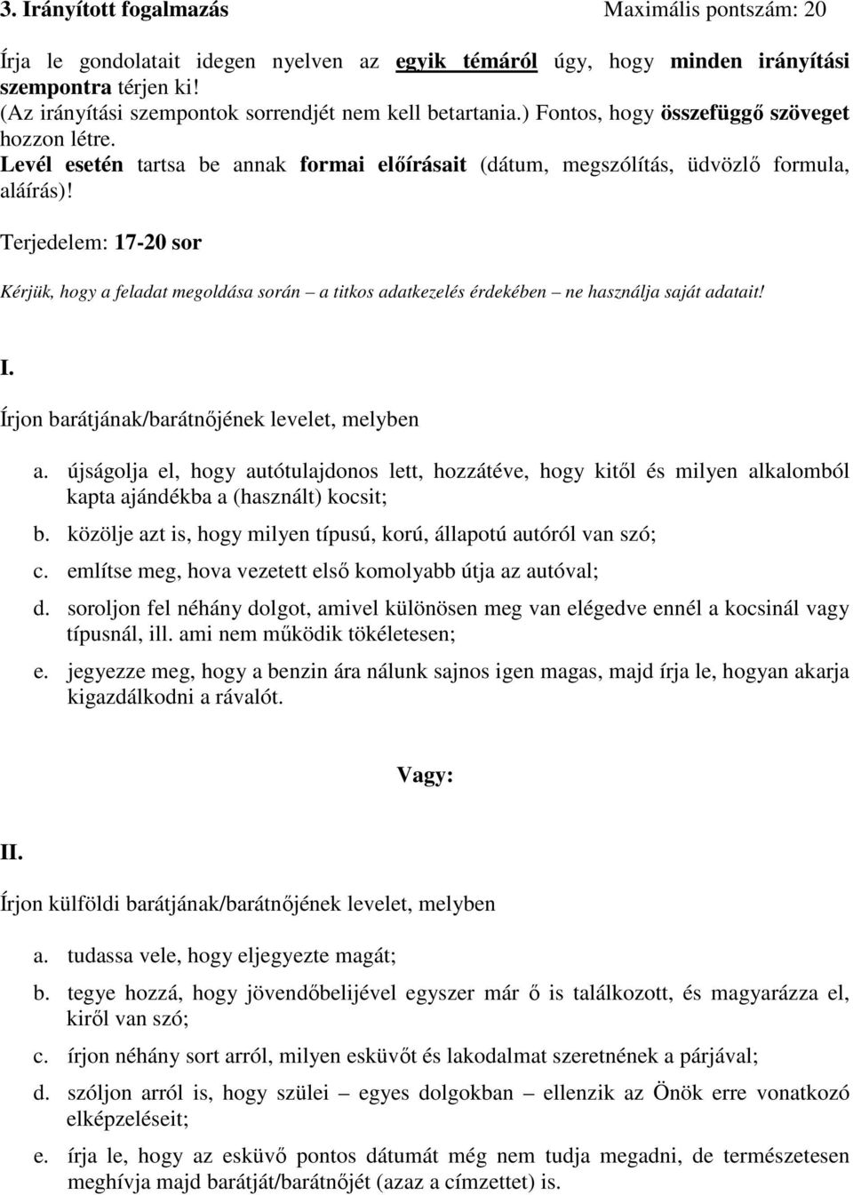 Terjedelem: 17-20 sor Kérjük, hogy a feladat megoldása során a titkos adatkezelés érdekében ne használja saját adatait! I. Írjon barátjának/barátnőjének levelet, melyben a.