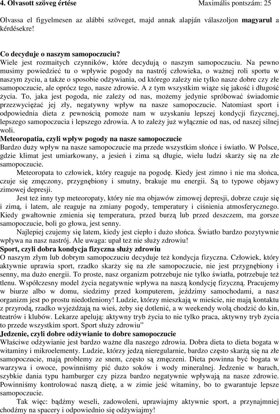 Na pewno musimy powiedzieć tu o wpływie pogody na nastrój człowieka, o ważnej roli sportu w naszym życiu, a także o sposobie odżywiania, od którego zależy nie tylko nasze dobre czy złe samopoczucie,