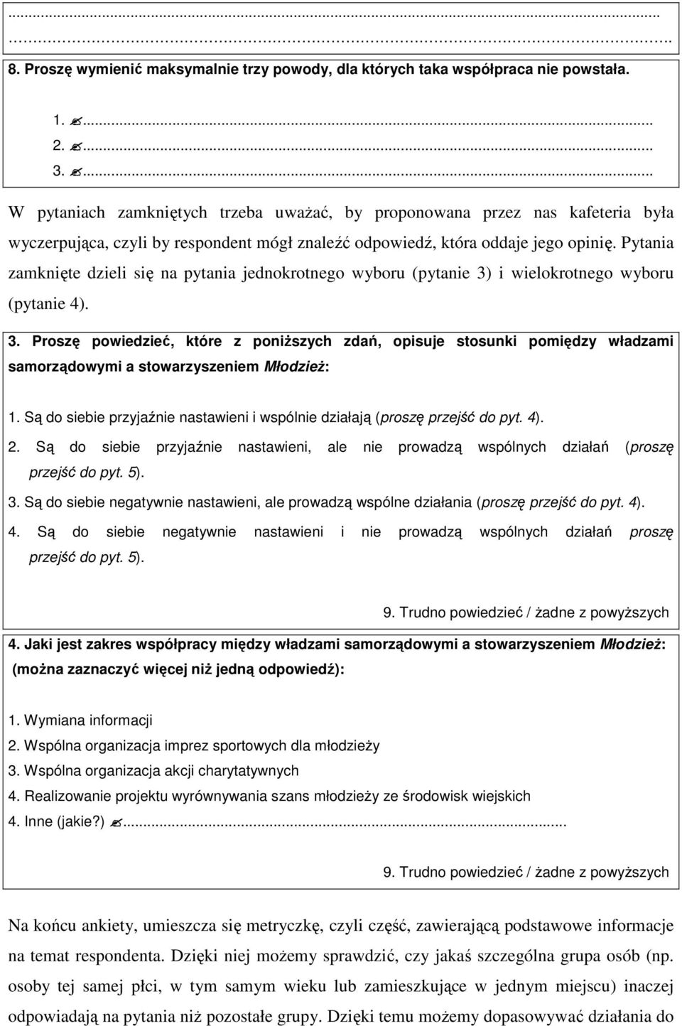 Pytania zamknięte dzieli się na pytania jednokrotnego wyboru (pytanie 3) i wielokrotnego wyboru (pytanie 4). 3. Proszę powiedzieć, które z poniŝszych zdań, opisuje stosunki pomiędzy władzami samorządowymi a stowarzyszeniem MłodzieŜ: 1.