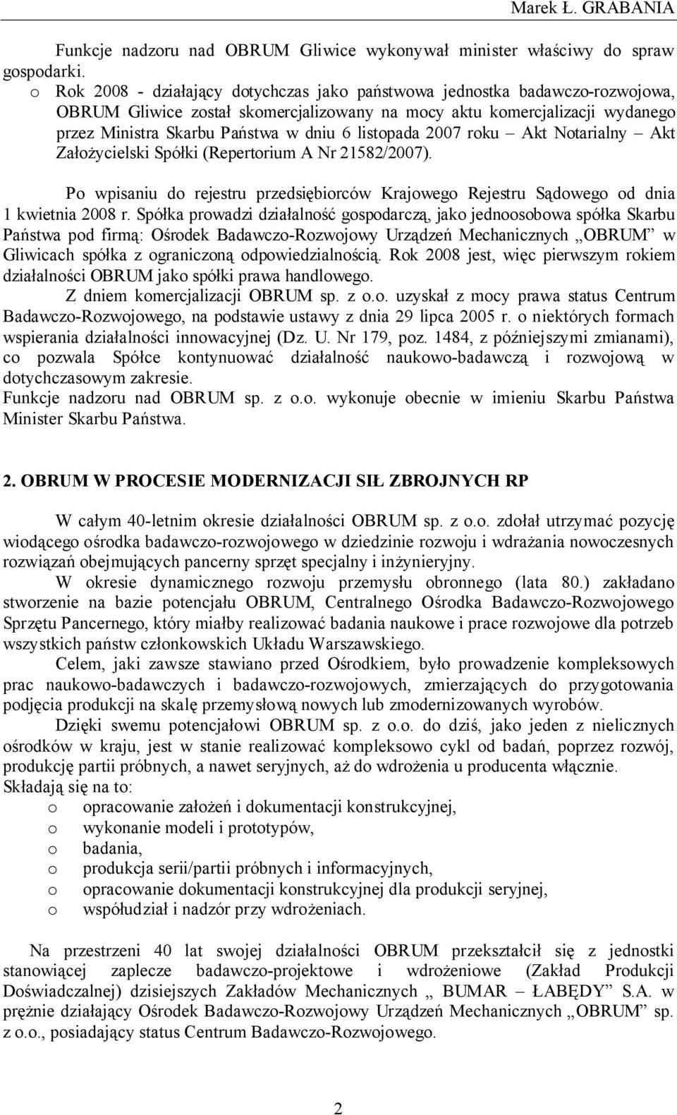 listopada 2007 roku Akt Notarialny Akt Założycielski Spółki (Repertorium A Nr 21582/2007). Po wpisaniu do rejestru przedsiębiorców Krajowego Rejestru Sądowego od dnia 1 kwietnia 2008 r.