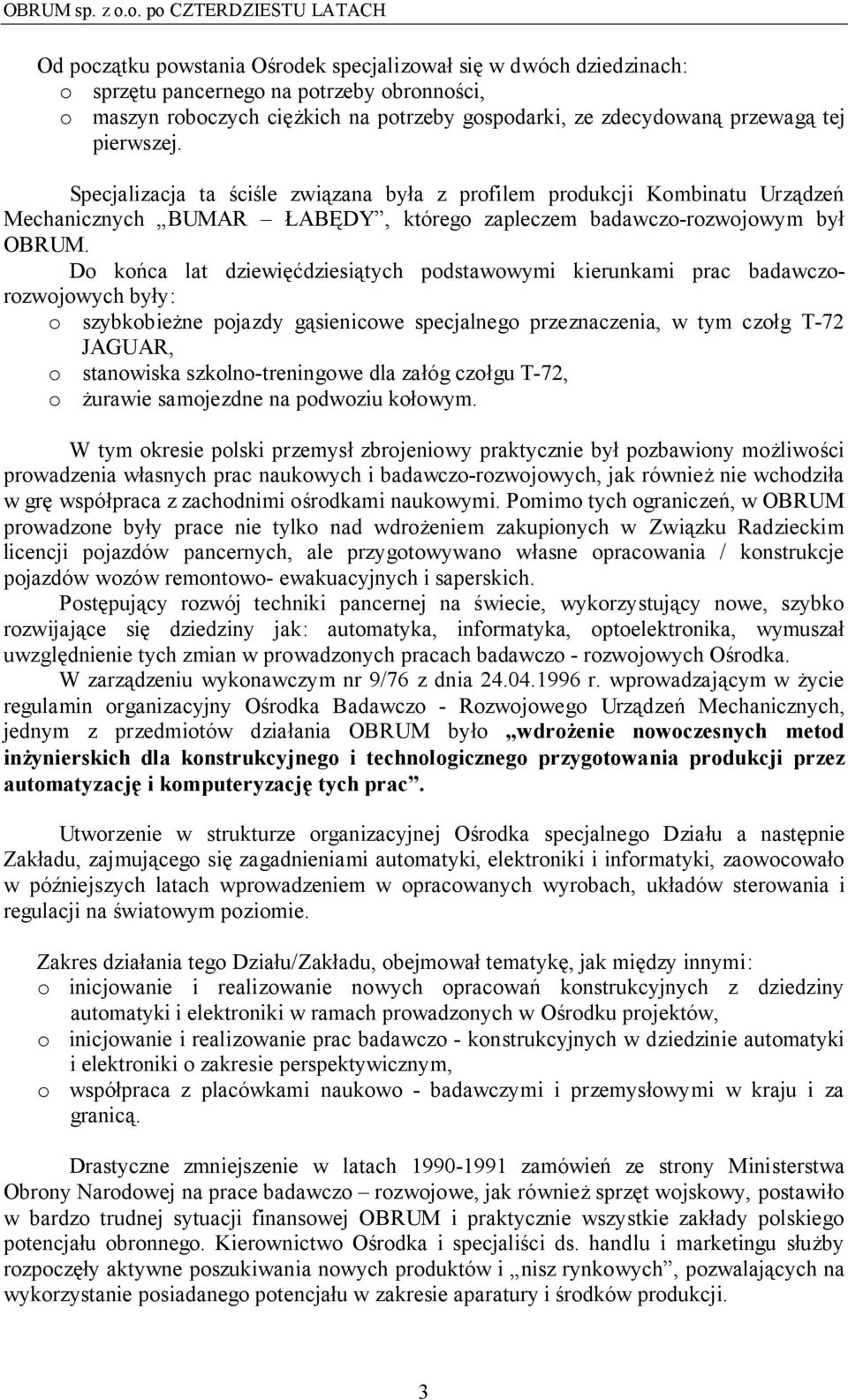 zdecydowaną przewagą tej pierwszej. Specjalizacja ta ściśle związana była z profilem produkcji Kombinatu Urządzeń Mechanicznych BUMAR ŁABĘDY, którego zapleczem badawczo-rozwojowym był OBRUM.