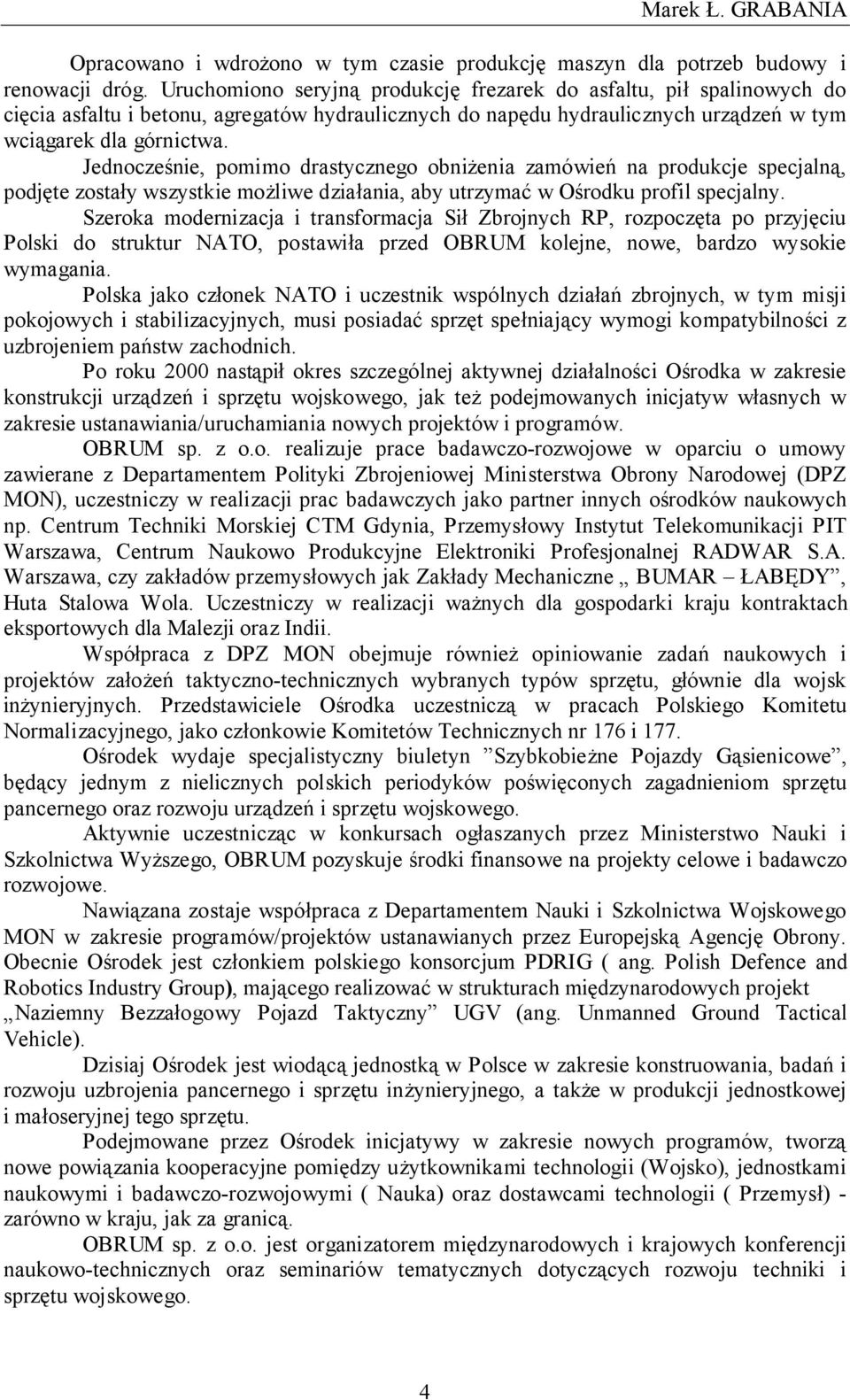 Jednocześnie, pomimo drastycznego obniżenia zamówień na produkcje specjalną, podjęte zostały wszystkie możliwe działania, aby utrzymać w Ośrodku profil specjalny.