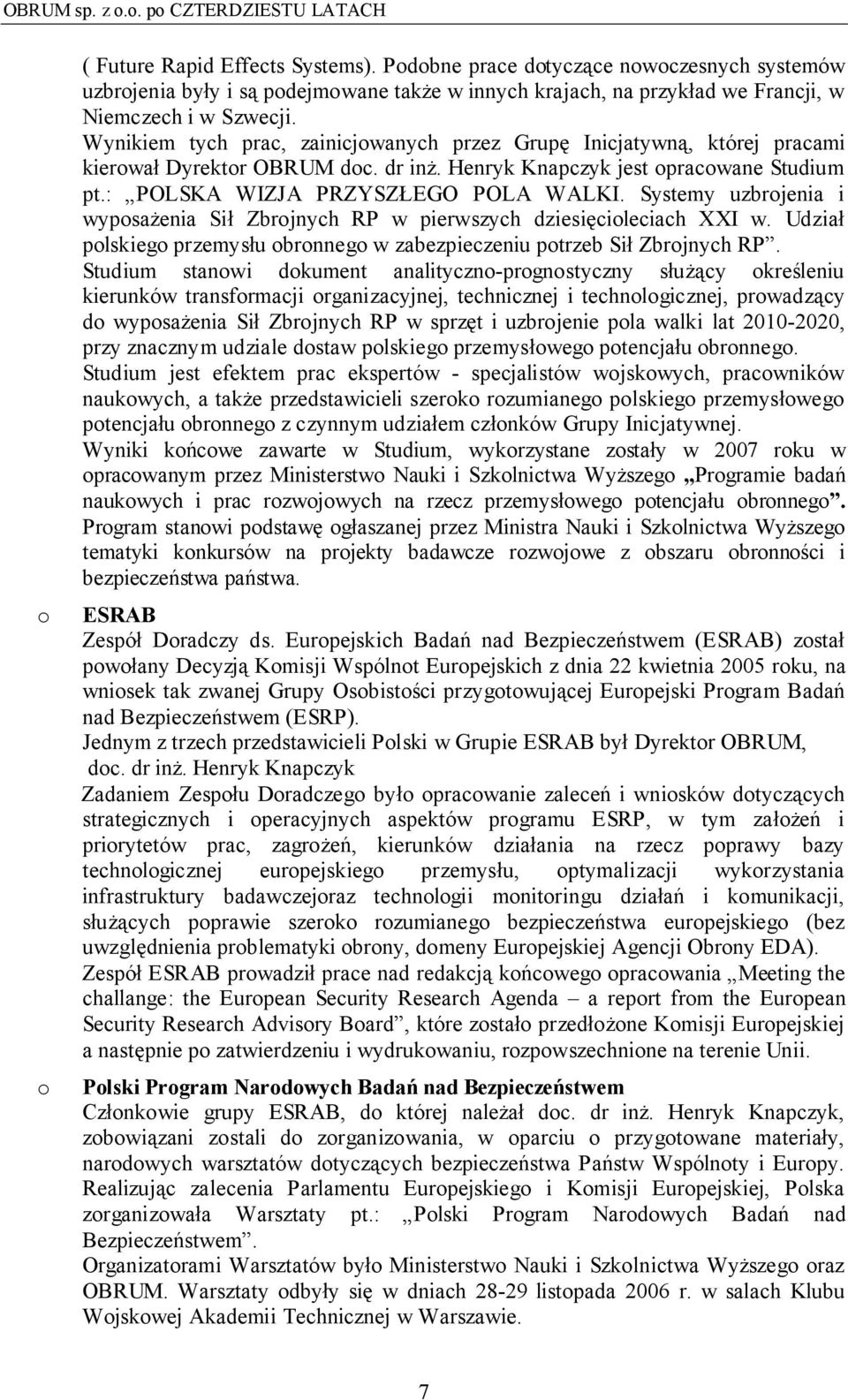 Wynikiem tych prac, zainicjowanych przez Grupę Inicjatywną, której pracami kierował Dyrektor OBRUM doc. dr inż. Henryk Knapczyk jest opracowane Studium pt.: POLSKA WIZJA PRZYSZŁEGO POLA WALKI.