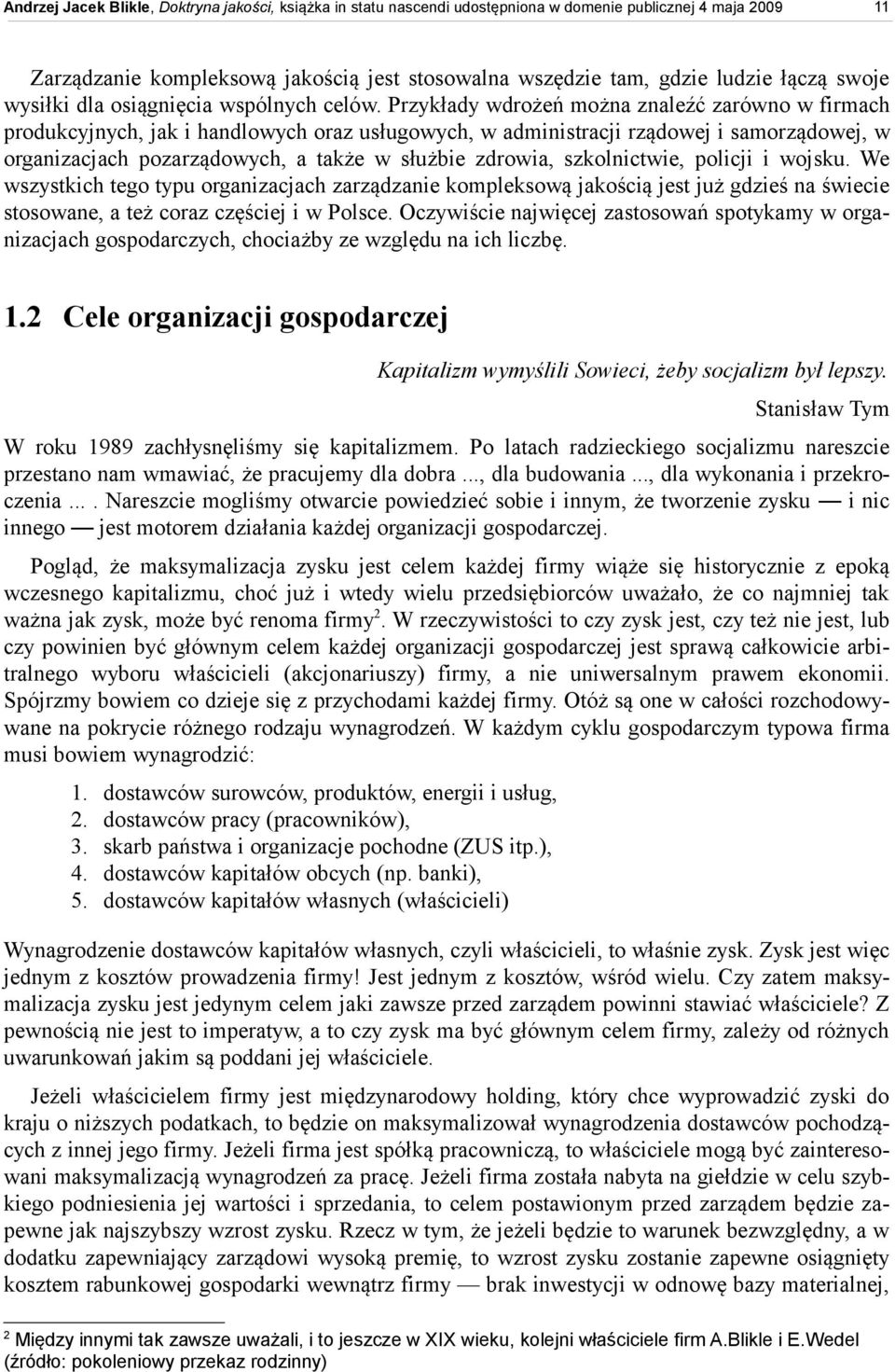 szkolnictwie, policji i wojsku. We wszystkich tego typu organizacjach zarządzanie kompleksową jakością jest już gdzieś na świecie stosowane, a też coraz częściej i w Polsce.