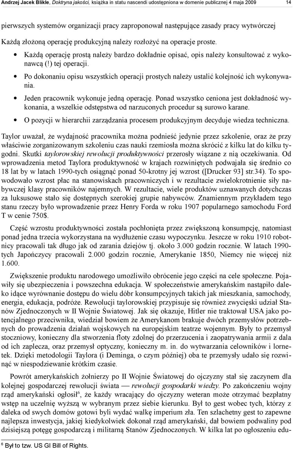 Jeden pracownik wykonuje jedną operację. Ponad wszystko ceniona jest dokładność wykonania, a wszelkie odstępstwa od narzuconych procedur są surowo karane.